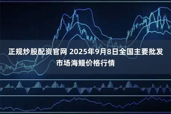 正规炒股配资官网 2025年9月8日全国主要批发市场海鳗价格行情